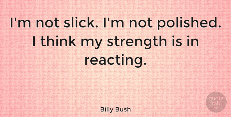 Billy Bush Quote About Thinking, Slick, Reacting: Im Not Slick Im Not...