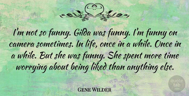 Gene Wilder Quote About Camera, Funny, Liked, Spent, Time: Im Not So Funny Gilda...