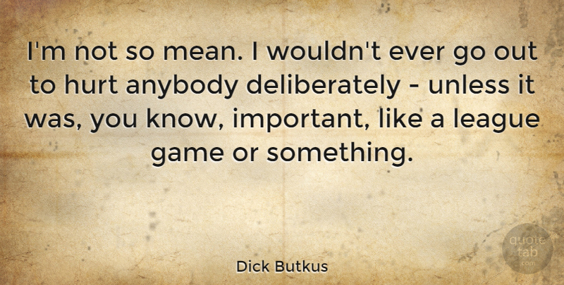 Dick Butkus Quote About American Athlete, Anybody, League, Unless: Im Not So Mean I...