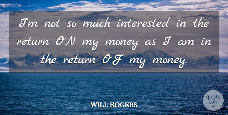 Will Rogers Quote About Funny, Witty, Return: Im Not So Much Interested...