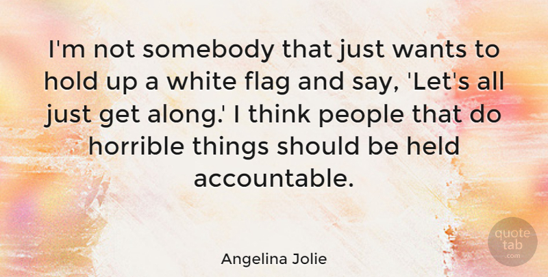 Angelina Jolie Quote About Held, Horrible, People, Somebody, Wants: Im Not Somebody That Just...