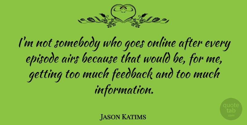 Jason Katims Quote About Airs, Episode, Feedback, Goes, Online: Im Not Somebody Who Goes...