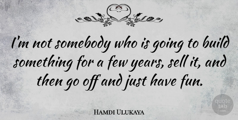 Hamdi Ulukaya Quote About Few, Somebody: Im Not Somebody Who Is...