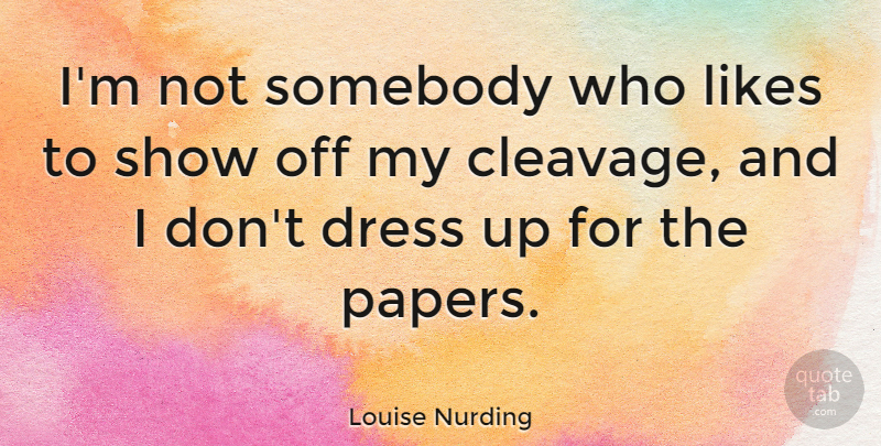 Louise Nurding Quote About Likes, Somebody: Im Not Somebody Who Likes...