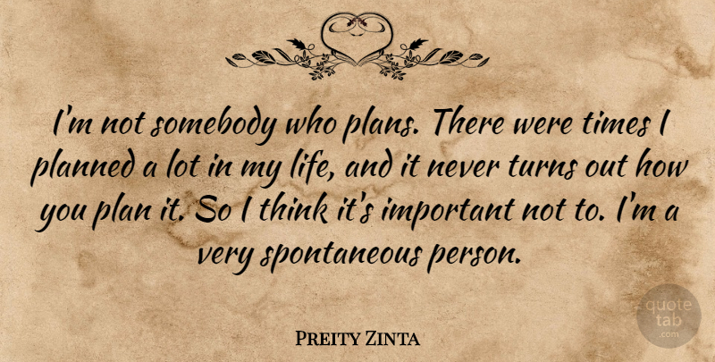 Preity Zinta Quote About Life, Somebody, Turns: Im Not Somebody Who Plans...
