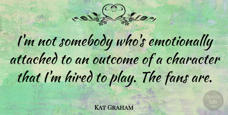 Kat Graham Quote About Attached, Hired, Somebody: Im Not Somebody Whos Emotionally...