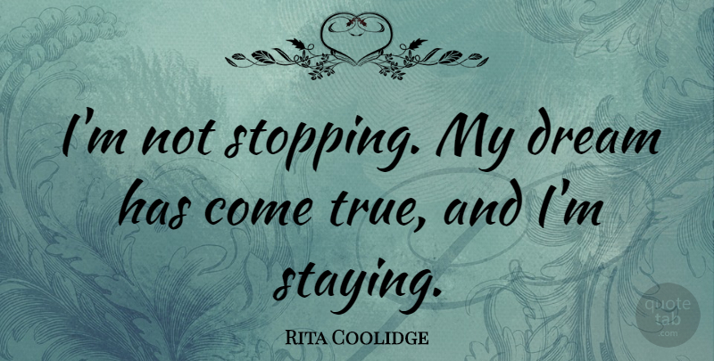 Rita Coolidge Quote About Dream, Stay Strong, Stopping: Im Not Stopping My Dream...