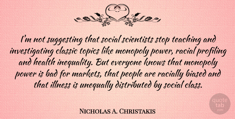 Nicholas A. Christakis Quote About Bad, Biased, Classic, Health, Illness: Im Not Suggesting That Social...