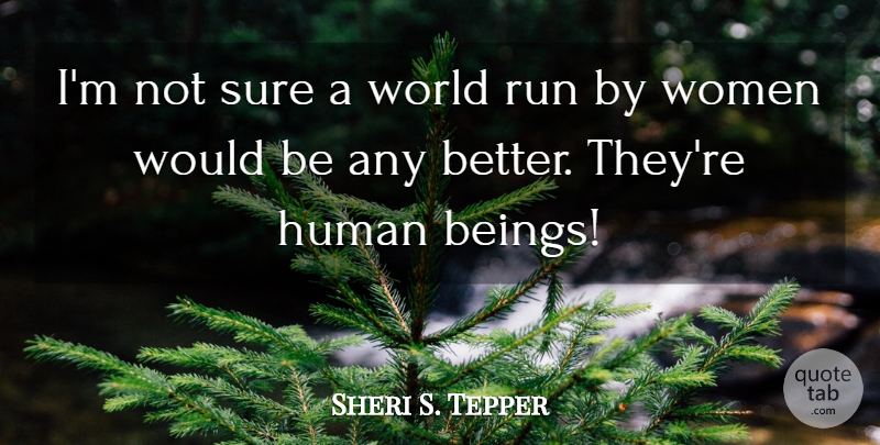 Sheri S. Tepper Quote About Running, Would Be, World: Im Not Sure A World...