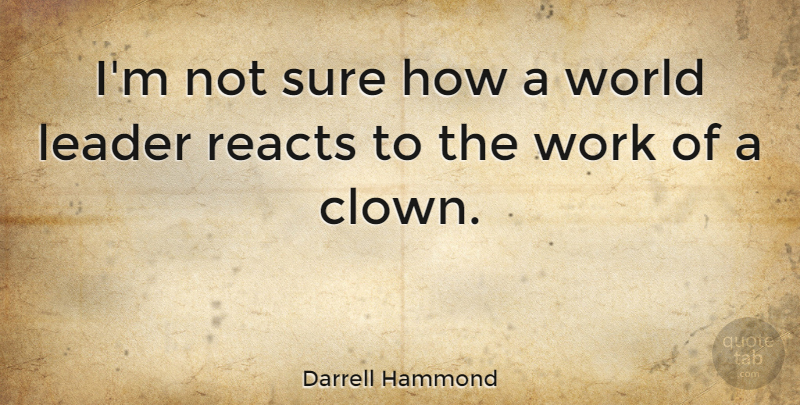 Darrell Hammond Quote About Leader, World, Clown: Im Not Sure How A...