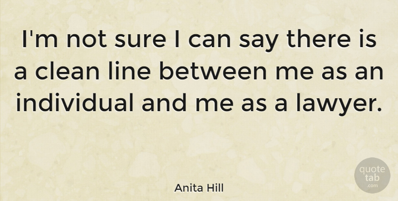 Anita Hill Quote About Lines, Lawyer, Clean: Im Not Sure I Can...