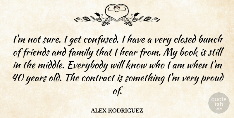 Alex Rodriguez Quote About Book, Bunch, Closed, Contract, Everybody: Im Not Sure I Get...
