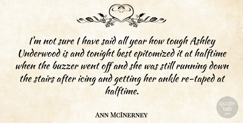 Ann McInerney Quote About Ankle, Ashley, Best, Halftime, Icing: Im Not Sure I Have...