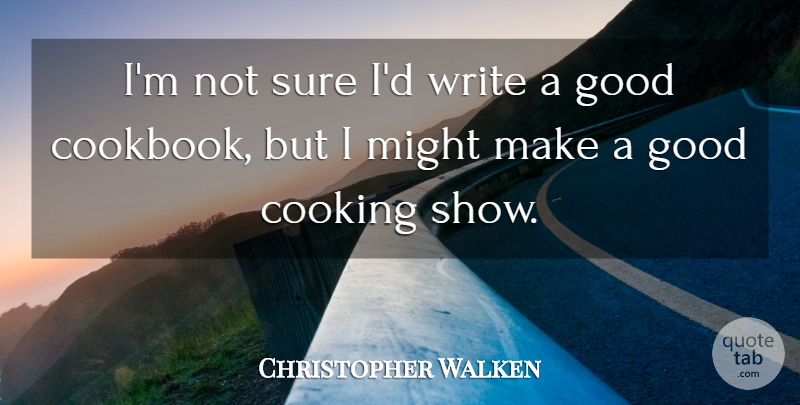 Christopher Walken Quote About Writing, Cooking, Might: Im Not Sure Id Write...