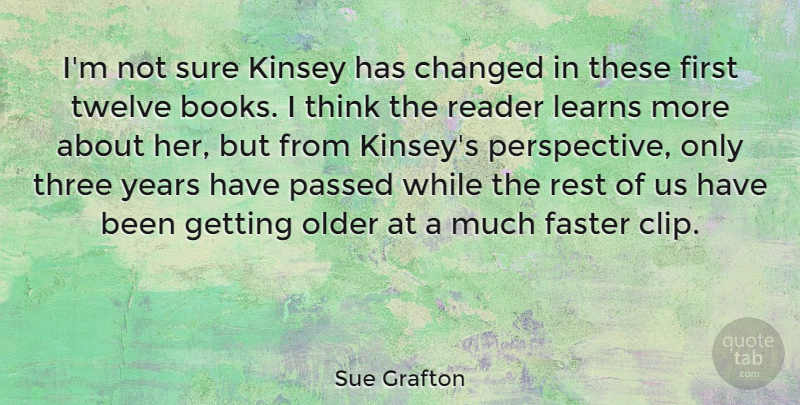 Sue Grafton Quote About American Novelist, Changed, Faster, Kinsey, Learns: Im Not Sure Kinsey Has...