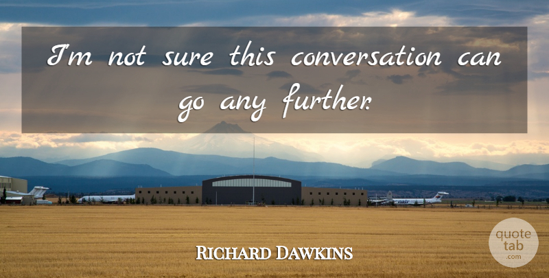 Richard Dawkins Quote About Conversation, Sure: Im Not Sure This Conversation...