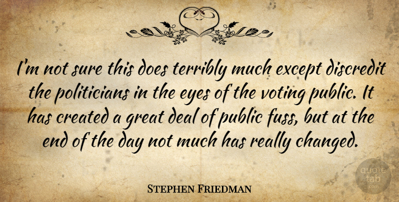 Stephen Friedman Quote About Created, Deal, Discredit, Except, Eyes: Im Not Sure This Does...