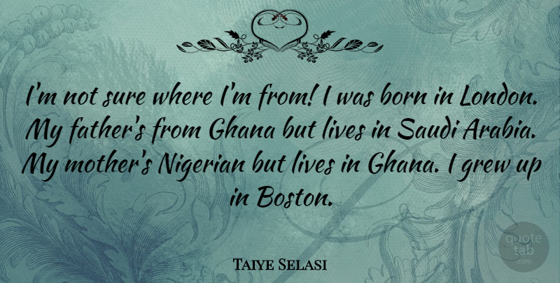 Taiye Selasi Quote About Mother, Father, Boston: Im Not Sure Where Im...