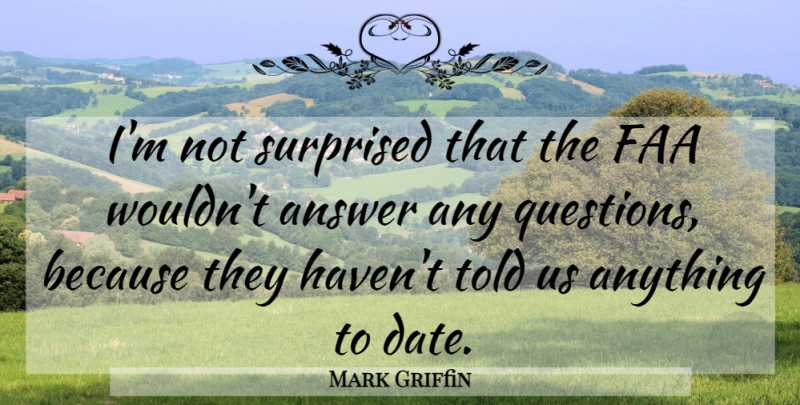 Mark Griffin Quote About Answer, Surprised: Im Not Surprised That The...