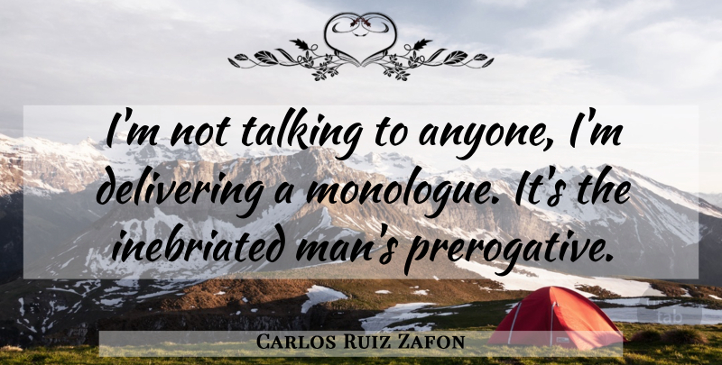 Carlos Ruiz Zafon Quote About Men, Talking, Monologues: Im Not Talking To Anyone...