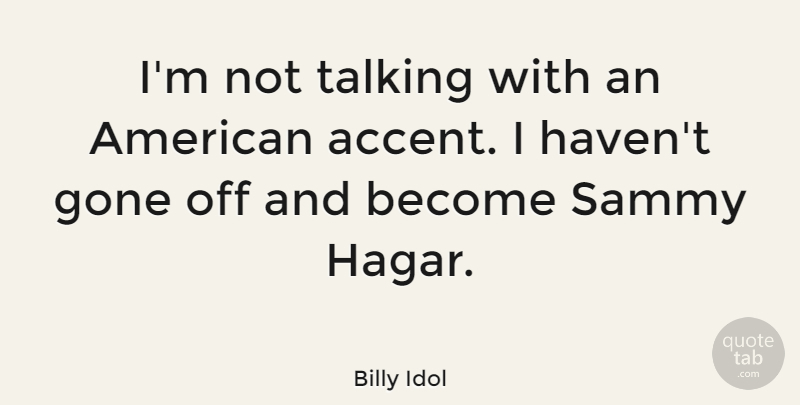Billy Idol Quote About Talking, Gone, Accents: Im Not Talking With An...