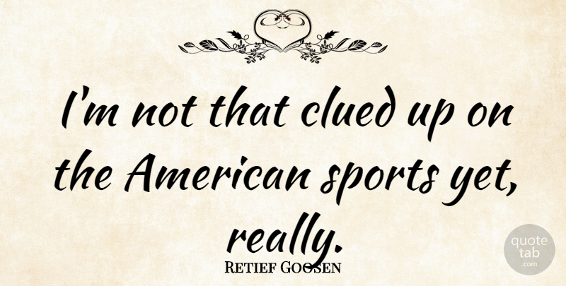 Retief Goosen Quote About Sports: Im Not That Clued Up...