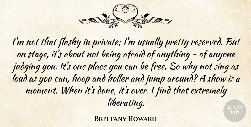 Brittany Howard Quote About Afraid, Anyone, Extremely, Flashy, Jump: Im Not That Flashy In...