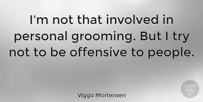 Viggo Mortensen Quote About People, Trying, Offensive: Im Not That Involved In...