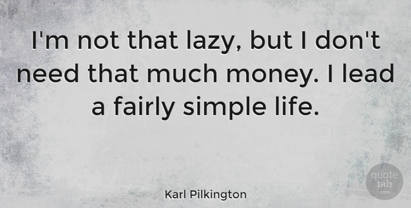 Karl Pilkington Quote About Simple, Lazy, Simple Life: Im Not That Lazy But...