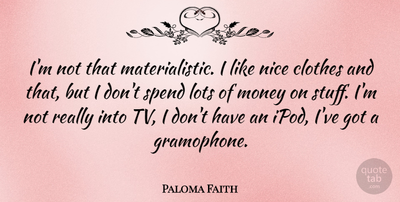 Paloma Faith Quote About Nice, Ipods, Clothes: Im Not That Materialistic I...