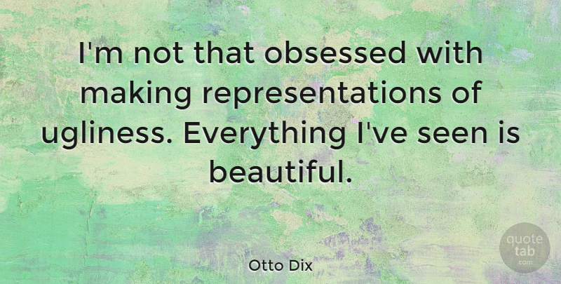 Otto Dix Quote About Beautiful, Obsessed, Representation: Im Not That Obsessed With...
