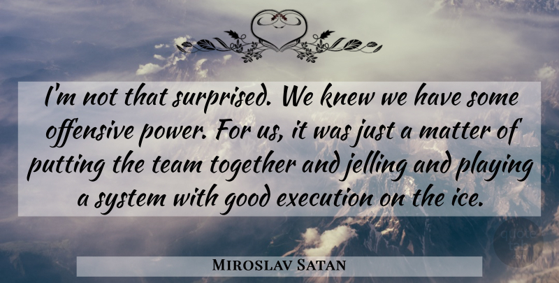 Miroslav Satan Quote About Execution, Good, Knew, Matter, Offensive: Im Not That Surprised We...