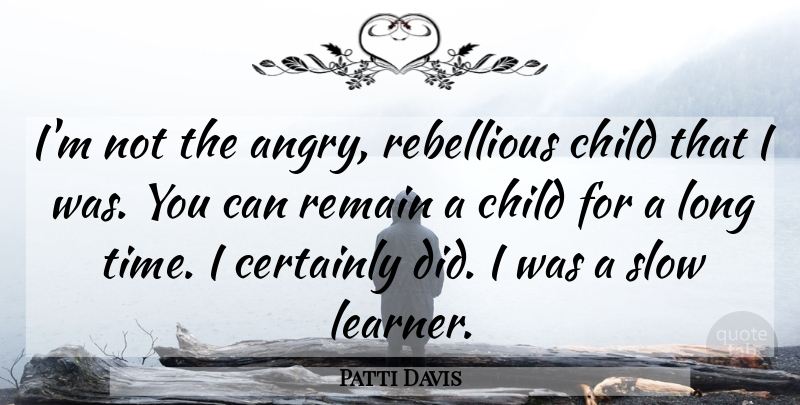 Patti Davis Quote About Children, Long, Rebellious: Im Not The Angry Rebellious...