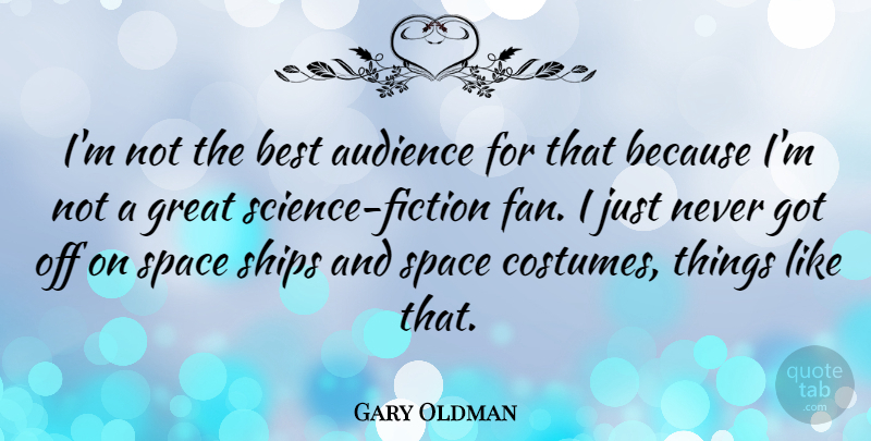 Gary Oldman Quote About Space, Fiction, Ships: Im Not The Best Audience...