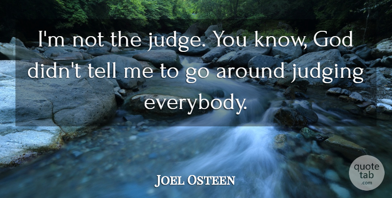 Joel Osteen Quote About Judging, Judging You, Knowing God: Im Not The Judge You...