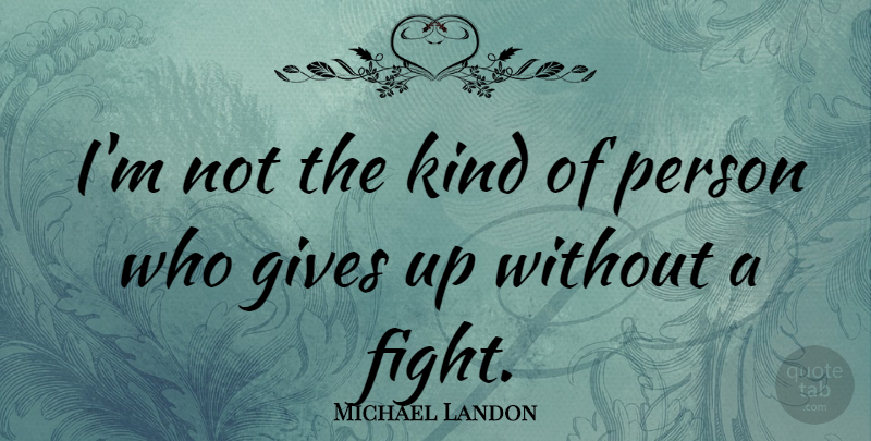 Michael Landon Quote About Giving Up, Fighting, Bipolar: Im Not The Kind Of...