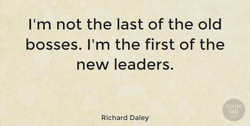 Richard Daley Quote About Last: Im Not The Last Of...