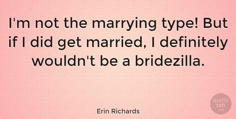 Erin Richards Quote About Marrying: Im Not The Marrying Type...