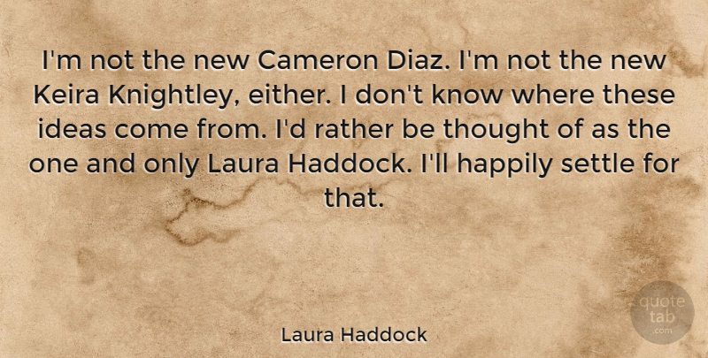 Laura Haddock Quote About Cameron, Happily, Laura: Im Not The New Cameron...