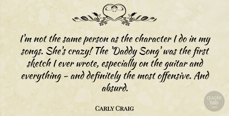 Carly Craig Quote About Definitely, Guitar, Sketch: Im Not The Same Person...