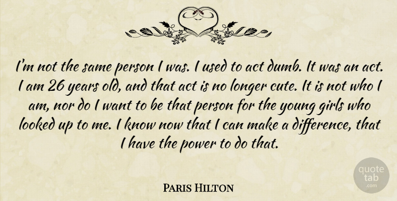 Paris Hilton Quote About Cute, Girl, Who I Am: Im Not The Same Person...