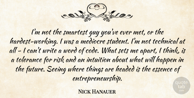 Nick Hanauer Quote About Essence, Future, Guy, Happen, Headed: Im Not The Smartest Guy...