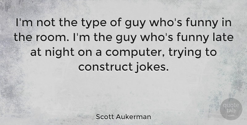 Scott Aukerman Quote About Construct, Funny, Guy, Trying, Type: Im Not The Type Of...