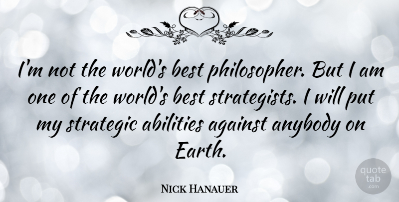 Nick Hanauer Quote About Against, Anybody, Best, Strategic: Im Not The Worlds Best...