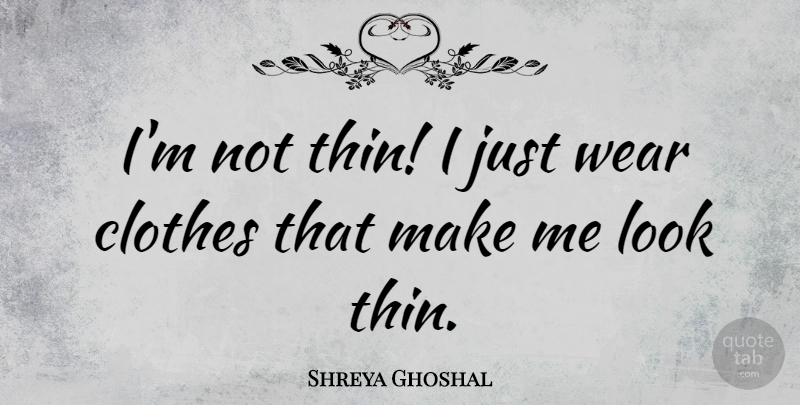 Shreya Ghoshal Quote About undefined: Im Not Thin I Just...