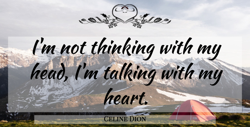 Celine Dion Quote About Talking, Thinking: Im Not Thinking With My...