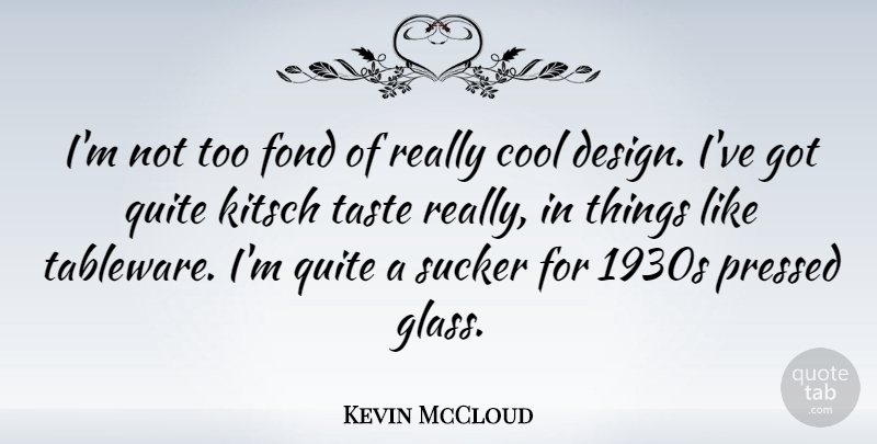 Kevin McCloud Quote About Glasses, Design, Kitsch: Im Not Too Fond Of...