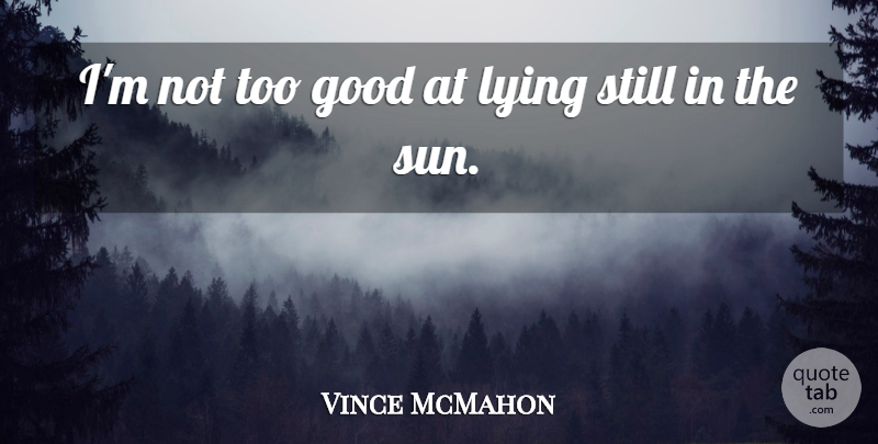 Vince McMahon Quote About Lying, Sun, Stills: Im Not Too Good At...