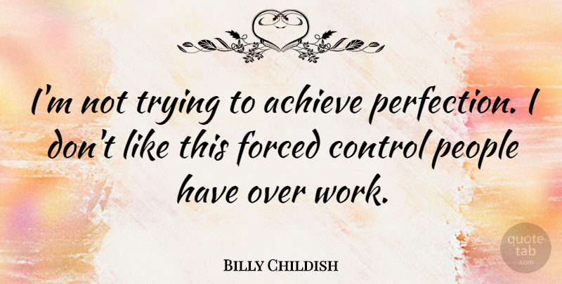 Billy Childish Quote About Perfection, People, Trying: Im Not Trying To Achieve...