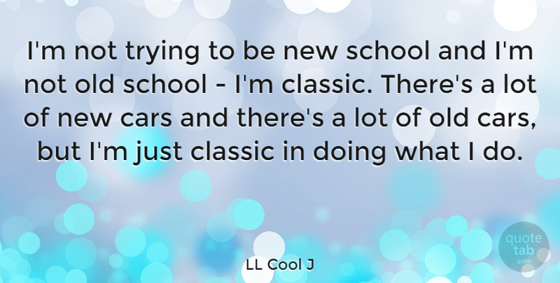 LL Cool J Quote About Old School, Car, Trying: Im Not Trying To Be...